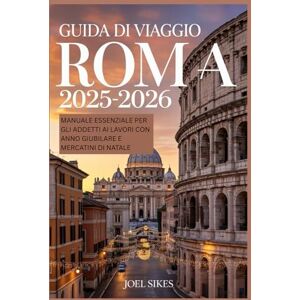 Sikes, Joel Guida di Viaggio Roma 2025 2026: Manuale essenziale per gli addetti ai lavori con Anno Giubilare e Mercatini di Natale: Segreti salta fila, trucchi ... i luoghi segreti e gli eventi festivi Sikes, Joel Guida di Viaggio Roma 2025 2026: Manuale essenziale per gli addetti ai lavori con Anno Giubilare e Mercatini di Natale: Segreti salta fila, trucchi ... i luoghi segreti e gli eventi festivi