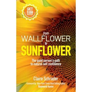 Schrader, Claire From Wallflower to Sunflower: the quiet person's path to natural self confidence Schrader, Claire From Wallflower to Sunflower: the quiet person's path to natural self confidence