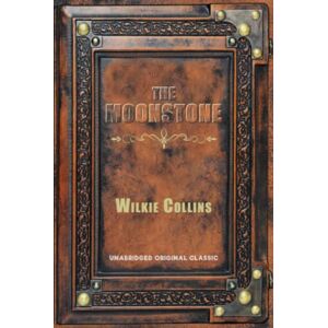 COLLINS, WILKIE THE MOONSTONE: UNABRIDGED ORIGINAL CLASSIC COLLINS, WILKIE THE MOONSTONE: UNABRIDGED ORIGINAL CLASSIC