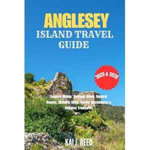 Reed, Kai J. ANGLESEY ISLAND TRAVEL GUIDE 2025 & 2026: Explore Wales’ Coastal Jewel, Natural Beauty, Historic Sites, Family Adventures & Cultural Treasures Reed, Kai J. ANGLESEY ISLAND TRAVEL GUIDE 2025 & 2026: Explore Wales’ Coastal Jewel, Natural Beauty, Historic Sites, Family Adventures & Cultural Treasures