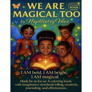 Vibes, Naphloetry We Are Magical Too!: I AM bold, I AM bright, I AM magical. Made by us for us: A coloring book with storybook magic, journaling, affirmations, and creativity. Vibes, Naphloetry We Are Magical Too!: I AM bold, I AM bright, I AM magical. Made by us for us: A coloring book with storybook magic, journaling, affirmations, and creativity.