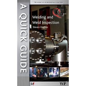 A Quick Guide to Welding and Weld Inspection (Woodhead Publishing Series in Welding and Other Joining Technologies) A Quick Guide to Welding and Weld Inspection (Woodhead Publishing Series in Welding and Other Joining Technologies)