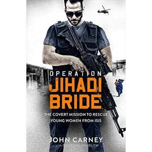 Carney, John Operation Jihadi Bride: My Covert Mission to Rescue Young Women from ISIS The Incredible True Story Carney, John Operation Jihadi Bride: My Covert Mission to Rescue Young Women from ISIS The Incredible True Story