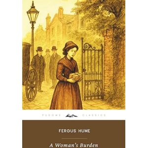 Hume, Fergus A Woman’s Burden (Annotated): The Original 1901 Edition (Complete & Unabridged) Hume, Fergus A Woman’s Burden (Annotated): The Original 1901 Edition (Complete & Unabridged)