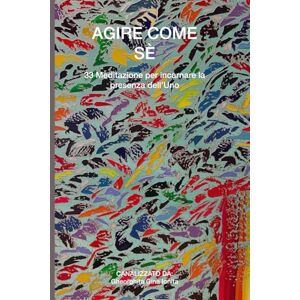 Ionita, Gheorghita Gina Agire come sè: 33 meditazioni per incarnare la presenza dell'uno Ionita, Gheorghita Gina Agire come sè: 33 meditazioni per incarnare la presenza dell'uno