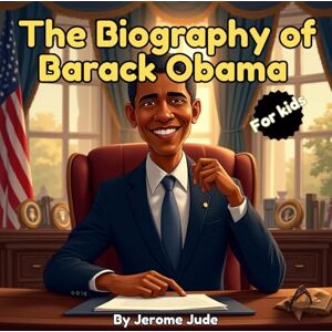 Jerome, Jude The Biography of Barack Obama: An Inspiring True Story for Kids About Dreams, Hard Work, and Never Giving Up (Dream Big Biographies) Jerome, Jude The Biography of Barack Obama: An Inspiring True Story for Kids About Dreams, Hard Work, and Never Giving Up (Dream Big Biographies)
