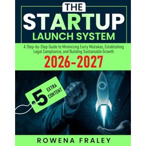 Fraley, Rowena The Startup Launch System: A Step-by-Step Guide to Minimizing Early Mistakes, Establishing Legal Compliance, and Building Sustainable Growth Fraley, Rowena The Startup Launch System: A Step-by-Step Guide to Minimizing Early Mistakes, Establishing Legal Compliance, and Building Sustainable Growth