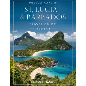 Jason, Richard St Lucia & Barbados Travel Guide 2025-2026 (Full Colored): Where emerald waters meet sun-kissed shores, paradise waits at every turns. Jason, Richard St Lucia & Barbados Travel Guide 2025-2026 (Full Colored): Where emerald waters meet sun-kissed shores, paradise waits at every turns.