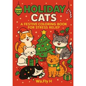 H, Wa.Fly Holiday Cats: A Cozy Coloring Adventure: Cute Cats Celebrate Halloween, Christmas & New Year in Whimsical Scenes H, Wa.Fly Holiday Cats: A Cozy Coloring Adventure: Cute Cats Celebrate Halloween, Christmas & New Year in Whimsical Scenes