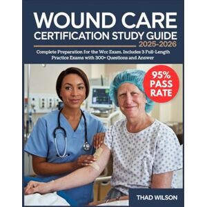 Wilson WOUND CARE CERTIFICATION STUDY GUIDE 2025-2026: Complete Preparation for the WCC Exam. Includes 3 Full-Length Practice Exams with 300+ Questions and Answer Wilson WOUND CARE CERTIFICATION STUDY GUIDE 2025-2026: Complete Preparation for the WCC Exam. Includes 3 Full-Length Practice Exams with 300+ Questions and Answer