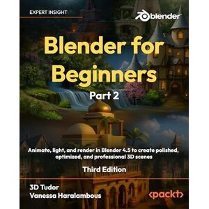 3D Tudor (Neil Ian Bettison) Blender for Beginners Part 2: Animate, light, and render in Blender 4.5 to create polished, optimized, and professional 3D scenes 3D Tudor (Neil Ian Bettison) Blender for Beginners Part 2: Animate, light, and render in Blender 4.5 to create polished, optimized, and professional 3D scenes