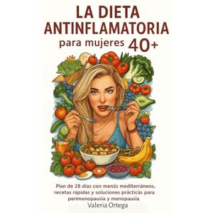 Ortega, Valeria La dieta antiinflamatoria para mujeres 40+: Plan de 28 días con menús mediterráneos, recetas rápidas y soluciones prácticas para perimenopausia y menopausia (Salud y bienestar para mujeres) Ortega, Valeria La dieta antiinflamatoria para mujeres 40+: Plan de 28 días con menús mediterráneos, recetas rápidas y soluciones prácticas para perimenopausia y menopausia (Salud y bienestar para mujeres)