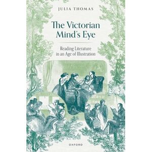Thomas, Julia The Victorian Mind's Eye: Reading Literature in an Age of Illustration Thomas, Julia The Victorian Mind's Eye: Reading Literature in an Age of Illustration