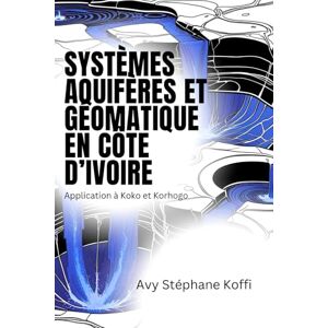 Koffi, Avy Stéphane Systèmes aquifères et géomatique en Côte d’Ivoire: Application à Koko et Korhogo Koffi, Avy Stéphane Systèmes aquifères et géomatique en Côte d’Ivoire: Application à Koko et Korhogo