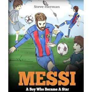 Herman, Steve Messi: A Boy Who Became A Star. Inspiring children book about Lionel Messi one of the best soccer players in history. (Soccer Book For Kids) Herman, Steve Messi: A Boy Who Became A Star. Inspiring children book about Lionel Messi one of the best soccer players in history. (Soccer Book For Kids)