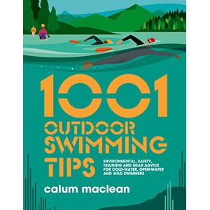 Calum Maclean 1001 Outdoor Swimming Tips: Environmental, safety, training and gear advice for cold-water, open-water and wild swimmers: 5 (1001 Tips) Calum Maclean 1001 Outdoor Swimming Tips: Environmental, safety, training and gear advice for cold-water, open-water and wild swimmers: 5 (1001 Tips)