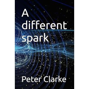Clarke, Mr Peter A different spark (Mind Body Soul) Clarke, Mr Peter A different spark (Mind Body Soul)