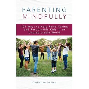 Rowman & Littlefield Publishers Parenting Mindfully: 101 Ways to Help Raise Caring and Responsible Kids in an Unpredictable World Rowman & Littlefield Publishers Parenting Mindfully: 101 Ways to Help Raise Caring and Responsible Kids in an Unpredictable World
