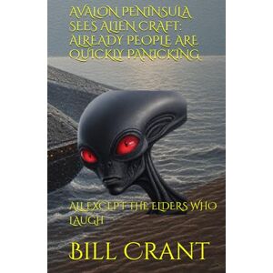 Crant, Bill AVALON PENINSULA SEES ALIEN CRAFT: ALREADY PEOPLE ARE QUICKLY PANICKING: ALL EXCEPT THE ELDERS WHO LAUGH (science fiction comedy) Crant, Bill AVALON PENINSULA SEES ALIEN CRAFT: ALREADY PEOPLE ARE QUICKLY PANICKING: ALL EXCEPT THE ELDERS WHO LAUGH (science fiction comedy)