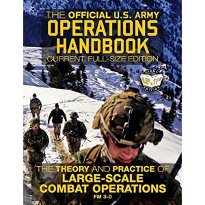 Army, US The Official US Army Operations Handbook: Current, Full-Size Edition: The Theory & Practice of Large-Scale Combat Operations FM 3-0 (Carlile Military Library) Army, US The Official US Army Operations Handbook: Current, Full-Size Edition: The Theory & Practice of Large-Scale Combat Operations FM 3-0 (Carlile Military Library)