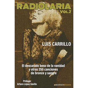 Carrillo, Luis Radiolaria, Vol. 2: El descarado beso de la vanidad y otras 250 canciones de bronce y sangre Carrillo, Luis Radiolaria, Vol. 2: El descarado beso de la vanidad y otras 250 canciones de bronce y sangre