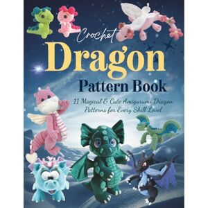 LASHER, ALLAN Crochet Dragon Pattern Book: 11 Magical & Cute Amigurumi Dragon Patterns for Every Skill Level LASHER, ALLAN Crochet Dragon Pattern Book: 11 Magical & Cute Amigurumi Dragon Patterns for Every Skill Level