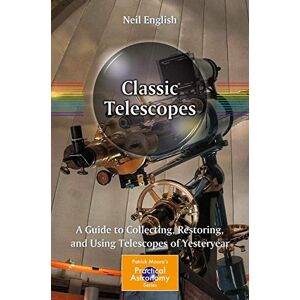 English, Neil Classic Telescopes: A Guide to Collecting, Restoring, and Using Telescopes of Yesteryear (The Patrick Moore Practical Astronomy Series) English, Neil Classic Telescopes: A Guide to Collecting, Restoring, and Using Telescopes of Yesteryear (The Patrick Moore Practical Astronomy Series)