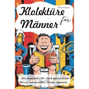 garcia, richard Klolektüre für Männer: Das humorvolle Klo-Buch mit nutzlosem Wissen und verrückten Männer-Gimmicks garcia, richard Klolektüre für Männer: Das humorvolle Klo-Buch mit nutzlosem Wissen und verrückten Männer-Gimmicks