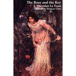 Le Fanu, Joseph Sheridan The Rose and the Key (Valancourt Classics) Le Fanu, Joseph Sheridan The Rose and the Key (Valancourt Classics)