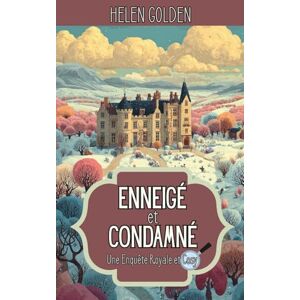 Golden, Helen Enneigé et Condamné (Une Enquête Royale et Cosy): Un mystère royal et cosy Golden, Helen Enneigé et Condamné (Une Enquête Royale et Cosy): Un mystère royal et cosy