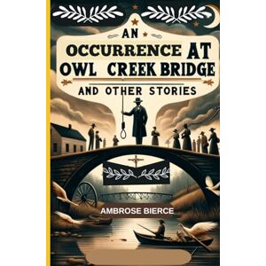 BIERCE, AMBROSE An Occurrence at Owl Creek Bridge And Other Stories BIERCE, AMBROSE An Occurrence at Owl Creek Bridge And Other Stories
