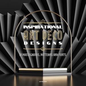 LXV Art Inspirational Art Deco Designs: 50 Photographs, Patterns and Fonts: For Designers and Everyone Who Loves Art Deco LXV Art Inspirational Art Deco Designs: 50 Photographs, Patterns and Fonts: For Designers and Everyone Who Loves Art Deco