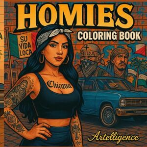 ., Artelligence Homies Coloring Book: Chicano Street Style & Lowrider Vibes for Adults and Teens: 60+ Bold & Original Pages Featuring Badass Chicanas, Tattoos, Barrio Culture, and Classic Car Scenes ., Artelligence Homies Coloring Book: Chicano Street Style & Lowrider Vibes for Adults and Teens: 60+ Bold & Original Pages Featuring Badass Chicanas, Tattoos, Barrio Culture, and Classic Car Scenes