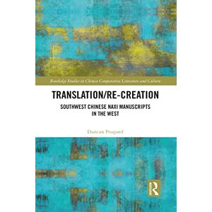 Poupard, Duncan Translation/re-Creation: Southwest Chinese Naxi Manuscripts in the West (Routledge Studies in Chinese Comparative Literature and Culture) Poupard, Duncan Translation/re-Creation: Southwest Chinese Naxi Manuscripts in the West (Routledge Studies in Chinese Comparative Literature and Culture)