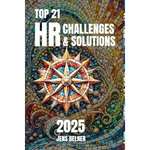 Belner, Jens Top 21 HR Challenges and Solutions for 2025: A Practical Guide for HR Leaders (AI) Belner, Jens Top 21 HR Challenges and Solutions for 2025: A Practical Guide for HR Leaders (AI)