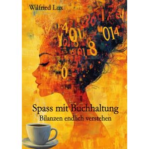 Lux, Wilfried Spass mit Buchhaltung Bilanzen endlich verstehen Lux, Wilfried Spass mit Buchhaltung Bilanzen endlich verstehen