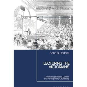 Rodrick, Anne B. Lecturing the Victorians: Knowledge-Based Culture and Participatory Citizenship Rodrick, Anne B. Lecturing the Victorians: Knowledge-Based Culture and Participatory Citizenship