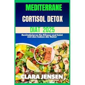 Jensen MEDITERRANE CORTISOL-DETOX-DIÄT 2025: Revitalisieren Sie Körper und Geist mit den Gaben der Natur Jensen MEDITERRANE CORTISOL-DETOX-DIÄT 2025: Revitalisieren Sie Körper und Geist mit den Gaben der Natur