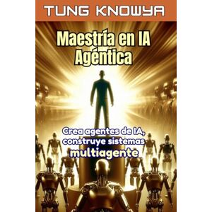 KnowYa, Tung Maestría en IA Agéntica: Crea agentes de IA, construye sistemas multiagente, multiplica tu productividad por 100 y transforma tu vida (24h Personal & Business Transformation) KnowYa, Tung Maestría en IA Agéntica: Crea agentes de IA, construye sistemas multiagente, multiplica tu productividad por 100 y transforma tu vida (24h Personal & Business Transformation)