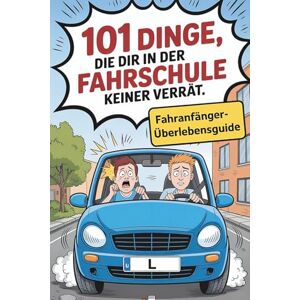 Schneider, Nele 101 Dinge, die dir in der Fahrschule keiner verrät – Fahranfänger-Überlebensguide: Das lustige Führerschein-bestanden Geschenk für Fahranfänger Schneider, Nele 101 Dinge, die dir in der Fahrschule keiner verrät – Fahranfänger-Überlebensguide: Das lustige Führerschein-bestanden Geschenk für Fahranfänger