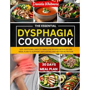Whitmore, Daniela The Essential Dysphagia Cookbook: 100+ Soothing, Easy-to-Swallow Recipes with a 30-Day Meal Plan to Support Safe Eating and Better Nutrition (Leading Towards Wellness) Whitmore, Daniela The Essential Dysphagia Cookbook: 100+ Soothing, Easy-to-Swallow Recipes with a 30-Day Meal Plan to Support Safe Eating and Better Nutrition (Leading Towards Wellness)