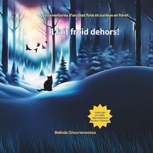 Chavremootoo, Belinda Il fait froid dehors!: Les aventures d'un chat futé et curieux en forêt: Une aventure de chat et une histoire d'animaux de la forêt pour les enfants: 1 (Le chat Chance) Chavremootoo, Belinda Il fait froid dehors!: Les aventures d'un chat futé et curieux en forêt: Une aventure de chat et une histoire d'animaux de la forêt pour les enfants: 1 (Le chat Chance)