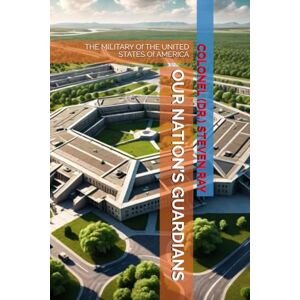 RAY TEXAS, DR. COLONEL STEVEN OUR NATION’S GUARDIANS: THE MILITARY Of THE UNITED STATES Of AMERICA RAY TEXAS, DR. COLONEL STEVEN OUR NATION’S GUARDIANS: THE MILITARY Of THE UNITED STATES Of AMERICA