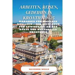 Wells, Maverick Arbeiten, Reisen, Gedeihen in Kroatien 2025: Paradies für digitale Nomaden – Ein Leitfaden für Coworking an der Küste und kulturelle Abenteuer Wells, Maverick Arbeiten, Reisen, Gedeihen in Kroatien 2025: Paradies für digitale Nomaden – Ein Leitfaden für Coworking an der Küste und kulturelle Abenteuer