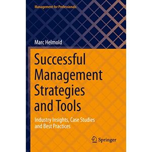 Helmold, Marc Successful Management Strategies and Tools: Industry Insights, Case Studies and Best Practices (Management for Professionals) Helmold, Marc Successful Management Strategies and Tools: Industry Insights, Case Studies and Best Practices (Management for Professionals)