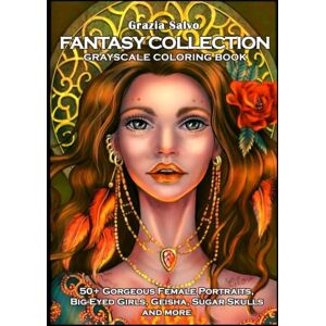 Salvo, Grazia Fantasy Collection: A Grayscale Coloring Book for Women with 50+ Gorgeous Female Portraits, Big-Eyed Girls, Geisha, Sugar Skulls and more! For Stress Relief And Relaxation Salvo, Grazia Fantasy Collection: A Grayscale Coloring Book for Women with 50+ Gorgeous Female Portraits, Big-Eyed Girls, Geisha, Sugar Skulls and more! For Stress Relief And Relaxation