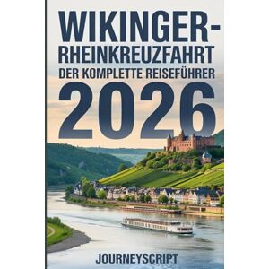 JourneyScript VIKING RHEIN-FLUSSKREUZFAHRT-REISEFÜHRER 2026: Von Schlossfenstern bis zu Kanalnächten: Ihr Fahrplan für eine üppige Flussreise JourneyScript VIKING RHEIN-FLUSSKREUZFAHRT-REISEFÜHRER 2026: Von Schlossfenstern bis zu Kanalnächten: Ihr Fahrplan für eine üppige Flussreise