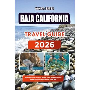 ESTES, MARA BAJA CALIFORNIA TRAVEL GUIDE 2026: Baja California Vacation Guide: From Wine Country to Whale Watching and Coastal Road Trip. ESTES, MARA BAJA CALIFORNIA TRAVEL GUIDE 2026: Baja California Vacation Guide: From Wine Country to Whale Watching and Coastal Road Trip.