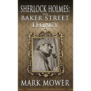 Mower, Mark Sherlock Holmes: The Baker Street Legacy Mower, Mark Sherlock Holmes: The Baker Street Legacy