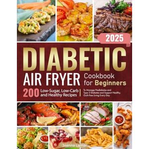 Lamar, Joanna Diabetic Air Fryer Cookbook for Beginners: 200 Easy Low-Carb, Low-Sugar Recipes to Manage Prediabetes and Type 2 Diabetes and Support Healthy, Guilt-Free Living Every Day Lamar, Joanna Diabetic Air Fryer Cookbook for Beginners: 200 Easy Low-Carb, Low-Sugar Recipes to Manage Prediabetes and Type 2 Diabetes and Support Healthy, Guilt-Free Living Every Day